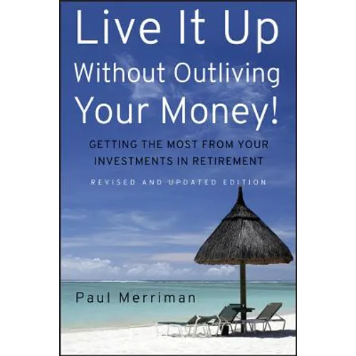 Live It Up Without Outliving Your Money!: Getting the Most from Your Investments in Retirement
