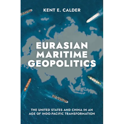 Eurasian Maritime Geopolitics: The United States and China in an Age of Indo-Pacific Transformation