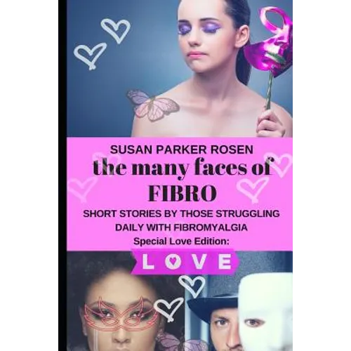 The Many Faces of FIBRO: Short Stories by Those Struggling Daily With FIBROMYALGIA - Special LOVE edition