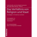 Das Verhaltnis Von Religion Und Staat: Grundlagen in Christentum Und Islam. Din Ve Devlet Iliskileri. Islam Ve Hiristiyanlik'ta Temeller