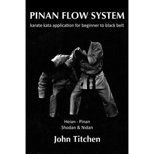 Pinan Flow System: Heian - Pinan Shodan & Nidan: karate kata application for beginner to black belt