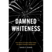 Damned Whiteness: How White Christian Allies Failed the Black Freedom Movement