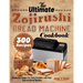 The Ultimate Zojirushi Bread Machine Cookbook: Wholesome Recipes for Every Occasion with Your Zojirushi Bread Machine