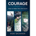 Courage: How To Make This Life Count