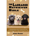 The Labrador Retriever Bible - A Training Manual With Tips and Tricks For An Untrained Puppy To Well Behaved Adult Dog