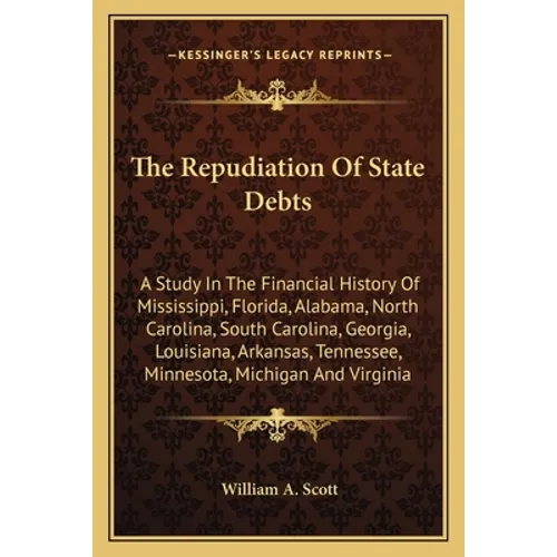 The Repudiation Of State Debts: A Study In The Financial History Of Mississippi, Florida, Alabama, North Carolina, South Carolina, Georgia, Louisiana,
