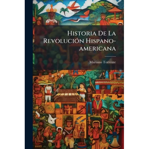 Historia De La Revolución Hispano-americana: (1830. 572 P., [7] H. De Lám. Pleg.) - T. Iii (1830. 631 P., [4] H. De Lám. Pleg.)...