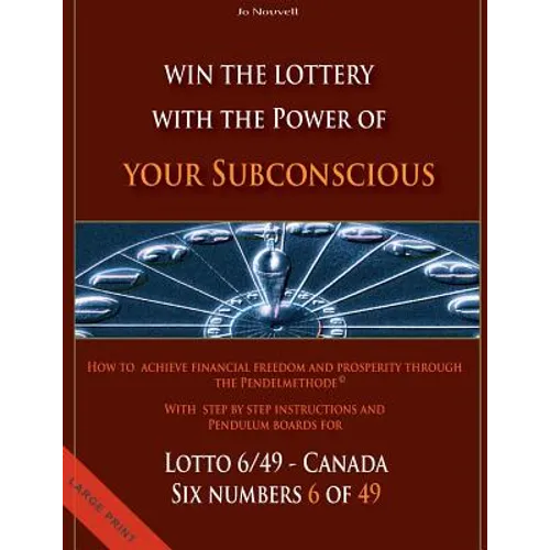 Win the Lottery with the power of your subconscious - Lottery - 6/49 - Canada: How to achieve financial freedom and prosperity through the Pendelmetho