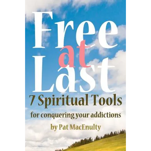 Free At Last: 7 Spiritual Tools for conquering your addictions