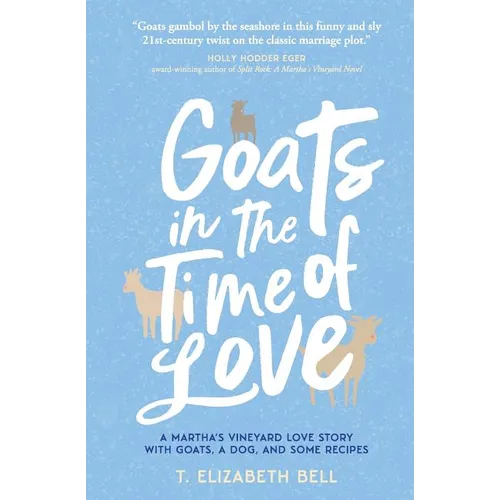 Goats in the Time of Love: A Martha's Vineyard love story with goats, a dog, and some recipes