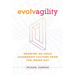 Evolvagility: Growing an Agile Leadership Culture from the Inside Out