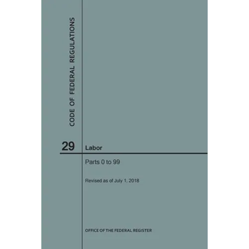 Code of Federal Regulations Title 29, Labor, Parts 0-99, 2018