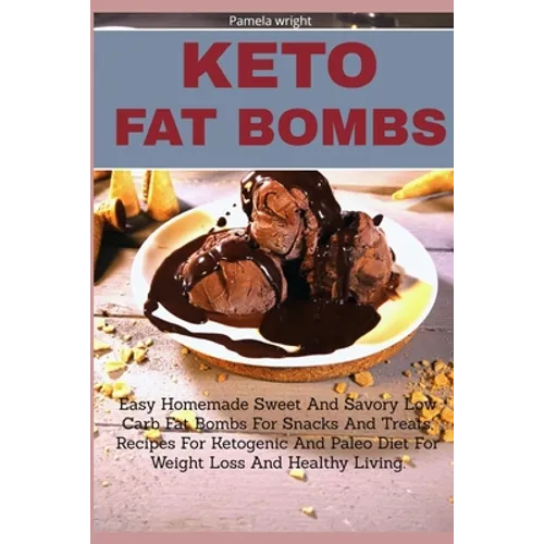 Keto Fat Bombs: Easy Homemade Sweet And Savory Low Carb Fat Bombs For Snacks And Treats, Recipes For Ketogenic And Paleo Diet For Weig