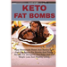 Keto Fat Bombs: Easy Homemade Sweet And Savory Low Carb Fat Bombs For Snacks And Treats, Recipes For Ketogenic And Paleo Diet For Weig