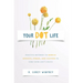 Your DOT Life: Positive Methods to Reduce Anxiety, Stress, and Clutter to Find Your Life's Focus