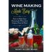 Wine Making Made Easy: How to Make Easy Homemade Wine from Grapes, Fruit, & More