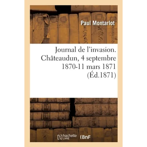 Journal de l'Invasion, Châteaudun. 4 Septembre 1870-11 Mars 1871