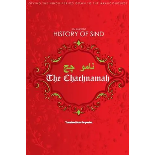 The Chachnamah: Giving the Hindu period down to the Arab Conquest