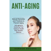 Anti-aging: Natural Remedies and Practices to Prevent Aging (Anti-aging by Achieving Your Optimum Health With Nutrition Balance)