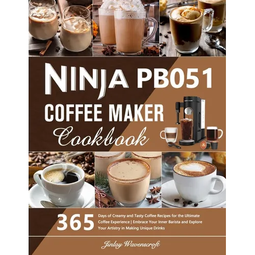 Ninja PB051 Coffee Maker Cookbook: 365 Days of Creamy and Tasty Coffee Recipes for the Ultimate Coffee Experience Embrace Your Inner Barista and Explo