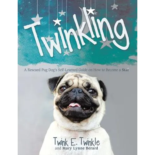 Twinkling: A Rescued Pug Dog's Self-Learned Guide on How to Become a Star