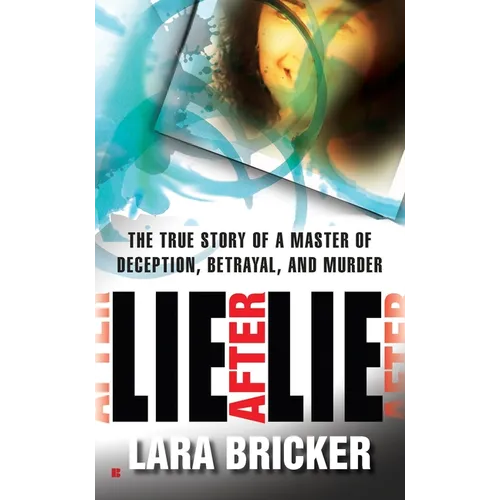 Lie After Lie: The True Story of A Master of Deception, Betrayal, and Murder