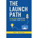 The Launch Path: Getting from a startup idea to a launch-ready venture.