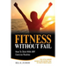 Fitness Without Fail: How To Stick With ANY Exercise Routine