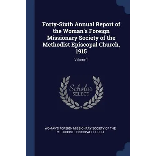 Forty-Sixth Annual Report of the Woman's Foreign Missionary Society of the Methodist Episcopal Church, 1915; Volume 1