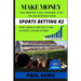 Make Money with Sports Betting K2: Few minutes a day to build a six-figure business with a very simple strategy for experts and beginners