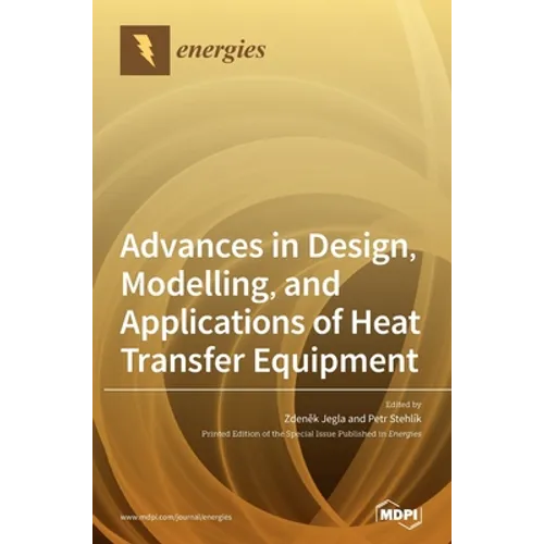 Advances in Design, Modelling, and Applications of Heat Transfer Equipment