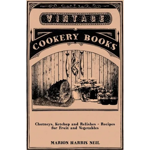 Chutneys, Ketchup and Relishes - Recipes for Fruit and Vegetables