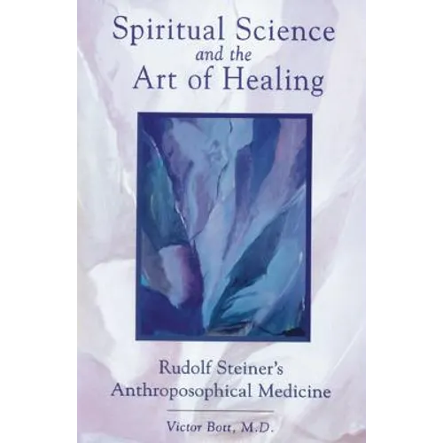 Spiritual Science and the Art of Healing: Rudolf Steiner's Anthroposophical Medicine