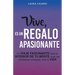 Vive, es un regalo apasionante: Un viaje fascinante hacia el interior de tu mente, crea una mentalidad entusiasta ante la vida