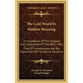 The Lost Word Its Hidden Meaning: A Correlation Of The Allegory And Symbolism Of The Bible With That Of Freemasonry And An Exposition Of The Secret Do