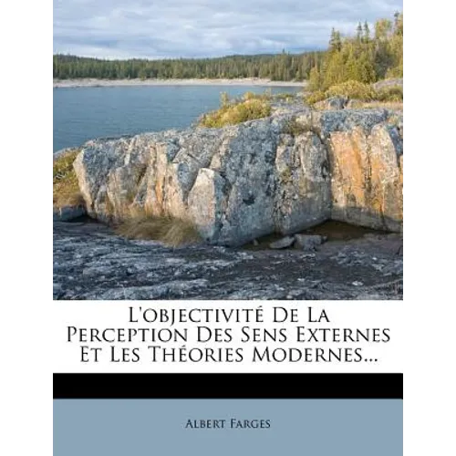 L'Objectivite de La Perception Des Sens Externes Et Les Theories Modernes...