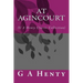 At Agincourt: (G A Henty Classic Collection)