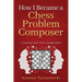 How I Became A Chess Problem Composer: A journey into chess imagination