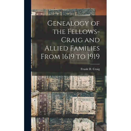 Genealogy of the Fellows-Craig and Allied Families From 1619 to 1919