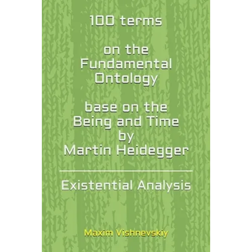100 terms on the Fundamental Ontology, base on the "Being and Time" by Martin Heidegger: Existential Analysis