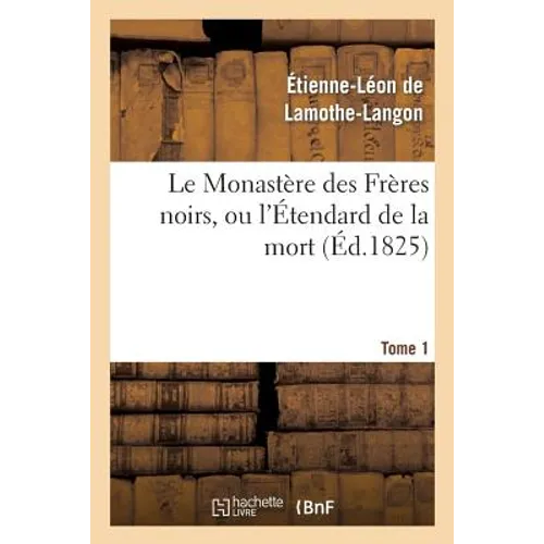 Le Monastère Des Frères Noirs, Ou l'Étendard de la Mort. 2e Édition. Tome 1