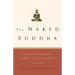 The Naked Buddha: A Practical Guide to the Buddha's Life and Teachings