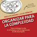 Organizar para la Complejidad: Cómo reintegrar la vida en el trabajo y crear la organización de alto desempeño