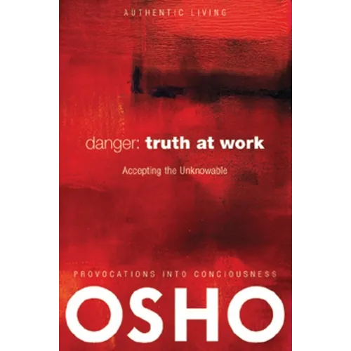 Danger: Truth at Work: The Courage to Accept the Unknowable [With DVD]
