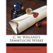 C. M. Wieland's Sämmtliche Werke.