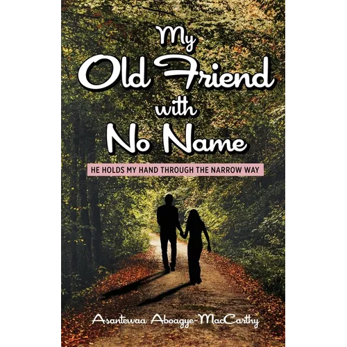 My Old Friend with No Name: He Holds my Hand Through the Narrow Way
