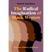 The Radical Imagination of Black Women: Ambition, Politics, and Power