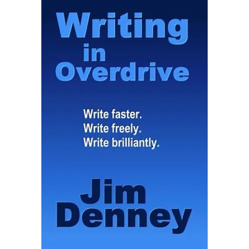 Writing in Overdrive: Write Faster, Write Freely, Write Brilliantly
