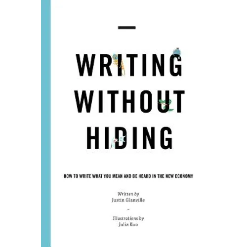 Writing Without Hiding: How to Write What You Mean and Be Heard in the New Economy