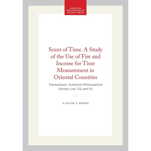 Scent of Time. a Study of the Use of Fire and Incense for Time Measurement in Oriental Countries: Transactions, American Philosophical Society (Vol. 5